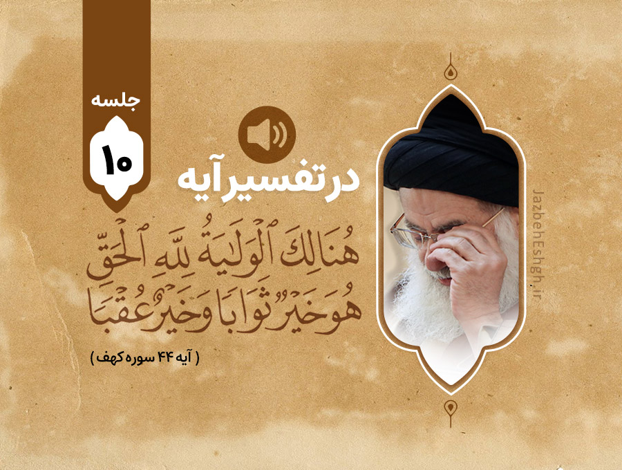 در تفسیر آیه شریف هُنَالِكَ الْوَلَايَةُ لِلَّهِ الْحَقِّ ۚ هُوَ خَيْرٌ ثَوَابًا وَخَيْرٌ عُقْبًا جلسه دهم